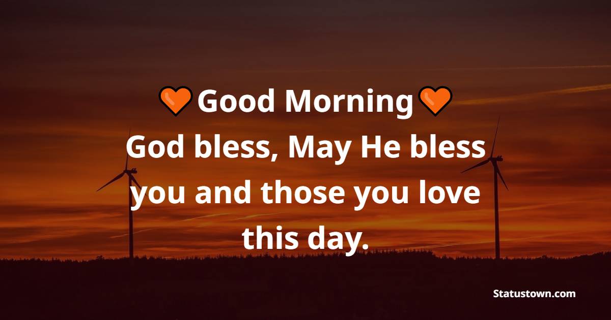 Good Morning God Bless May He Bless You And Those You Love This Day