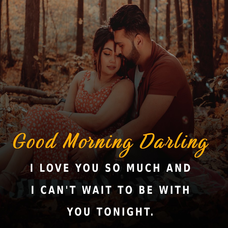 Good morning darling. I love you so much, and I can't wait to be with you tonight. - Good Morning Love Messages 