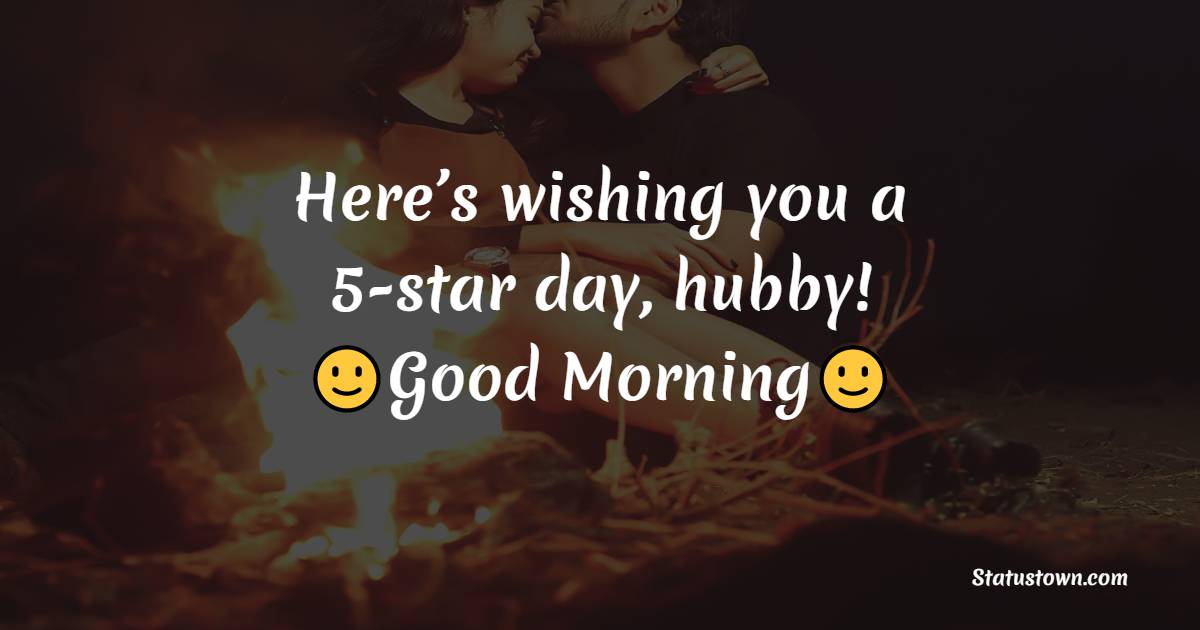 Here’s wishing you a 5-star day, hubby! - Good Morning Message For Husband 