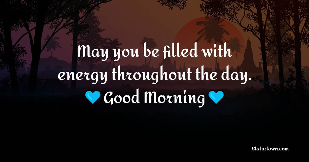 May you be filled with energy throughout the day. - Good Morning Messages For Boss 