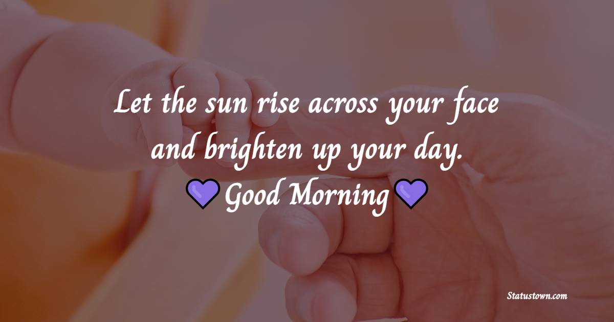 Let the sun rise across your face and brighten up your day. Good morning dad. - Good Morning Messages For dad