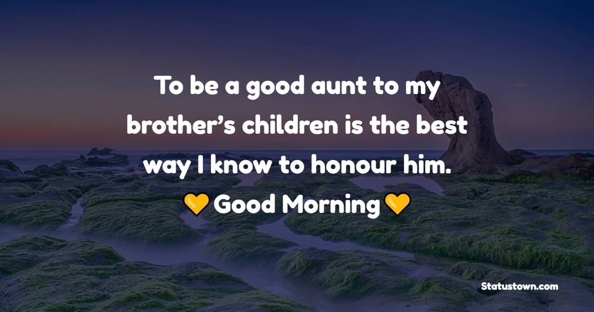 To be a good aunt to my brother’s children is the best way I know to honour him.