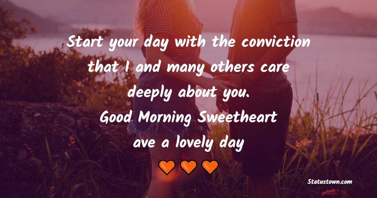 Start your day with the conviction that I and many others care deeply about you. Good morning, sweetheart. Have a lovely day - Good Morning Messages for Ex Girlfriend
 