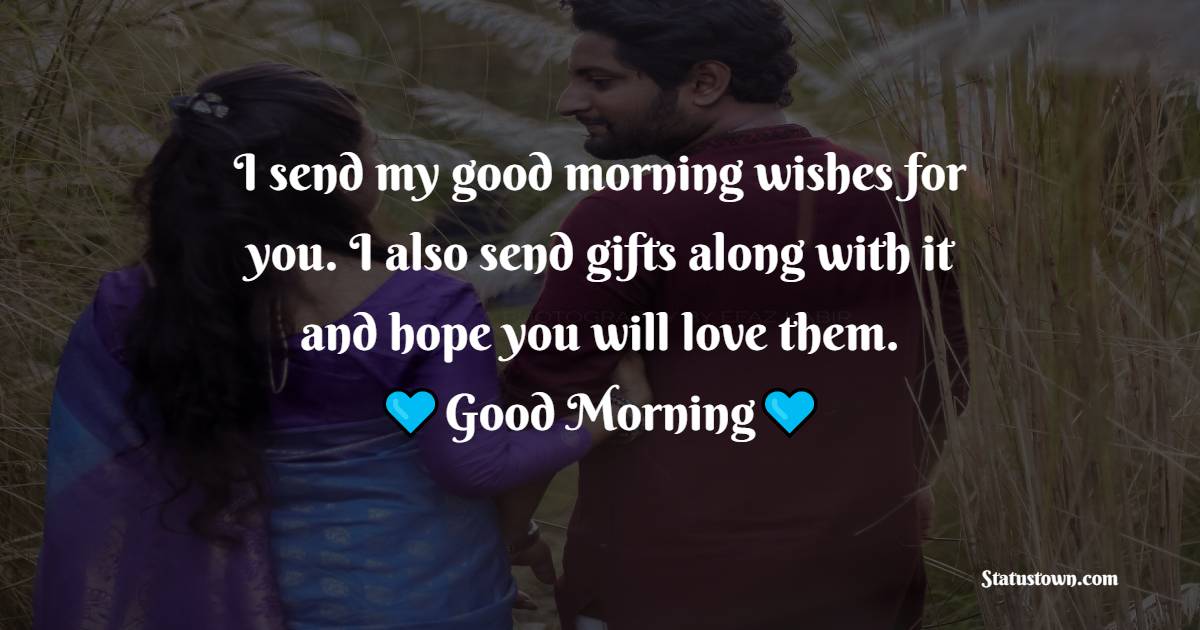 I send my good morning wishes for you. I also send gifts along with it and hope you will love them. - Good Morning Messages for Ex Girlfriend
 