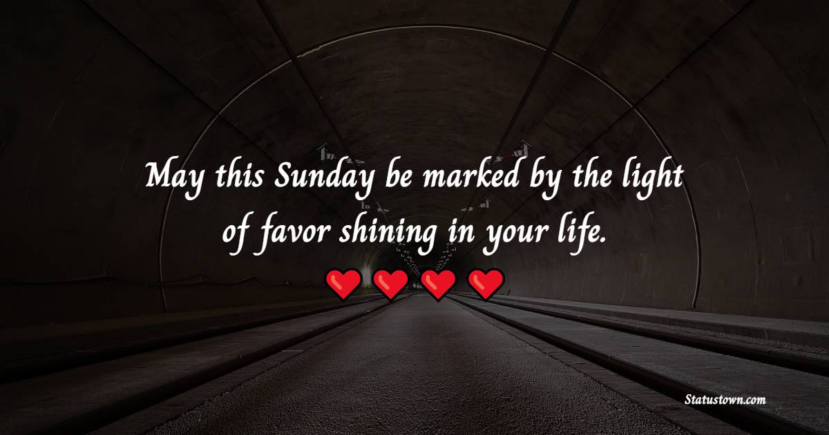 May this Sunday be marked by the light of favor shining in your life.