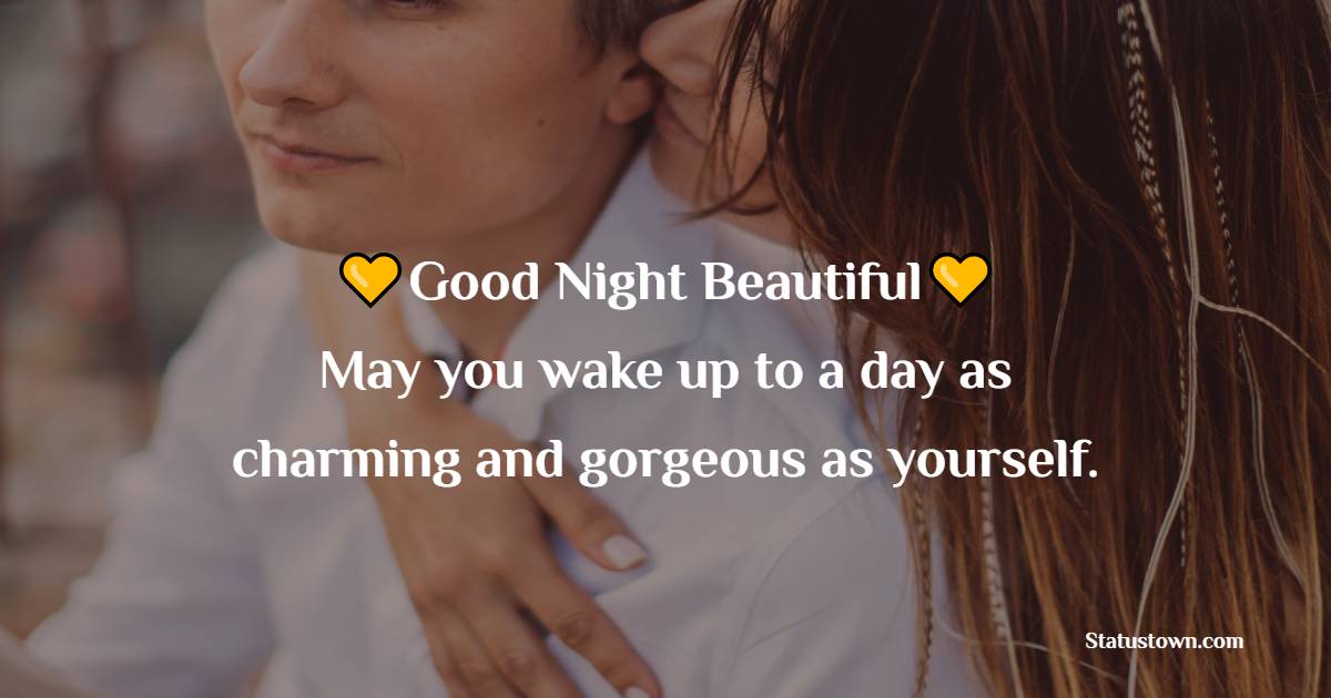 Goodnight, beautiful. May you wake up to a day as charming and gorgeous as yourself. - Good Night Messages for Fiance 
