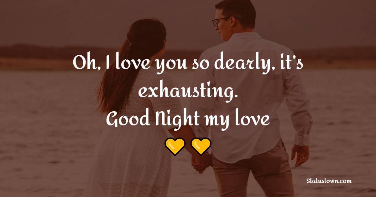 Oh, I love you so dearly, it’s exhausting. Goodnight, my love. - Good Night Messages for Fiance 