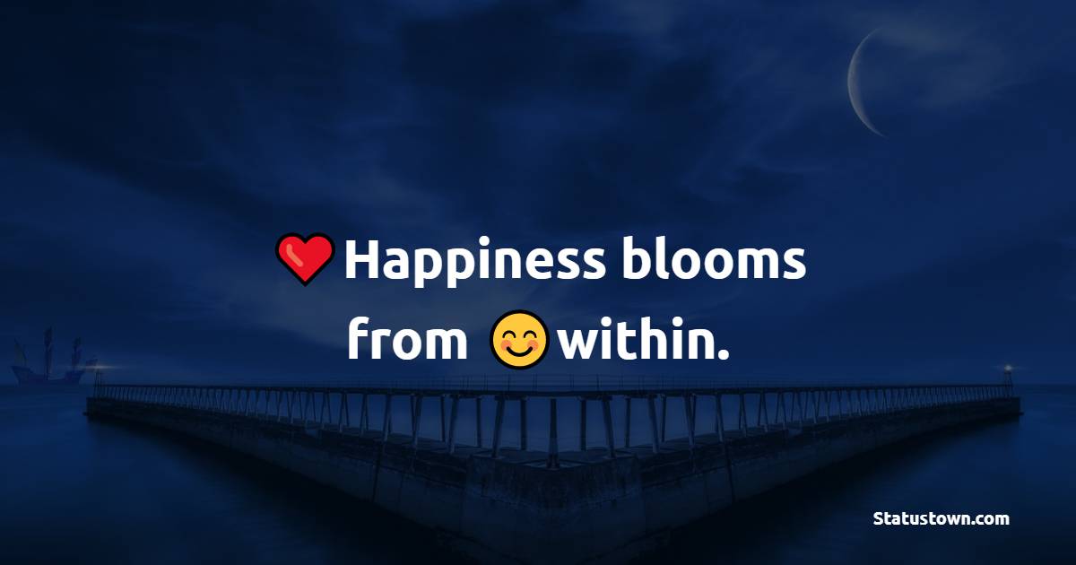 Happiness blooms from within. - Happiness Messages 
