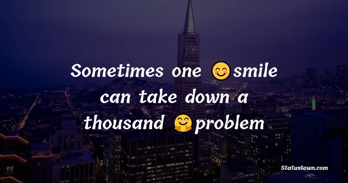 Sometimes one smile can take down a thousand problem