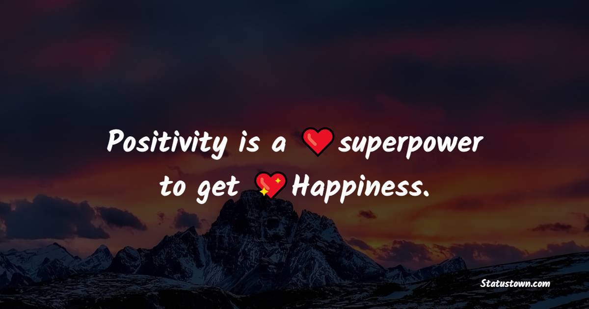 Positivity is a superpower to get Happiness. - Happiness Messages 