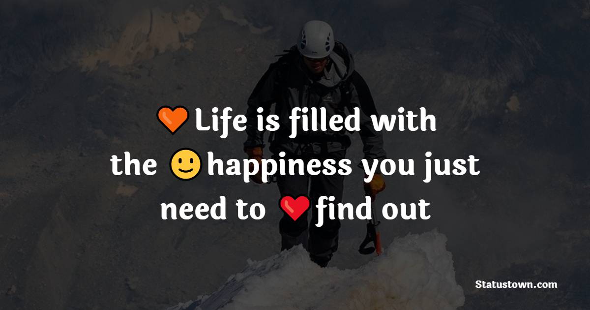 Life is filled with the happiness you just need to find out - Happiness Messages 