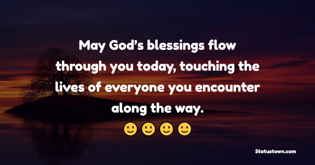 May God’s blessings flow through you today, touching the lives of everyone you encounter along the way. Friday greetings. - Happy Friday Messages 