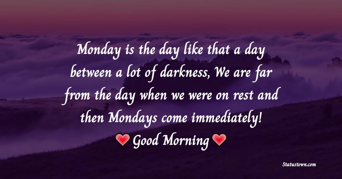 Monday is the day like that a day between a lot of darkness, We are far from the day when we were on rest and then Mondays come immediately!