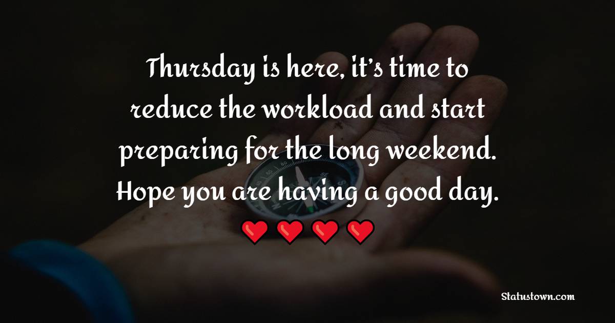 Thursday is here, it’s time to reduce the workload and start preparing for the long weekend. Hope you are having a good day. - Happy Thursday Messages
