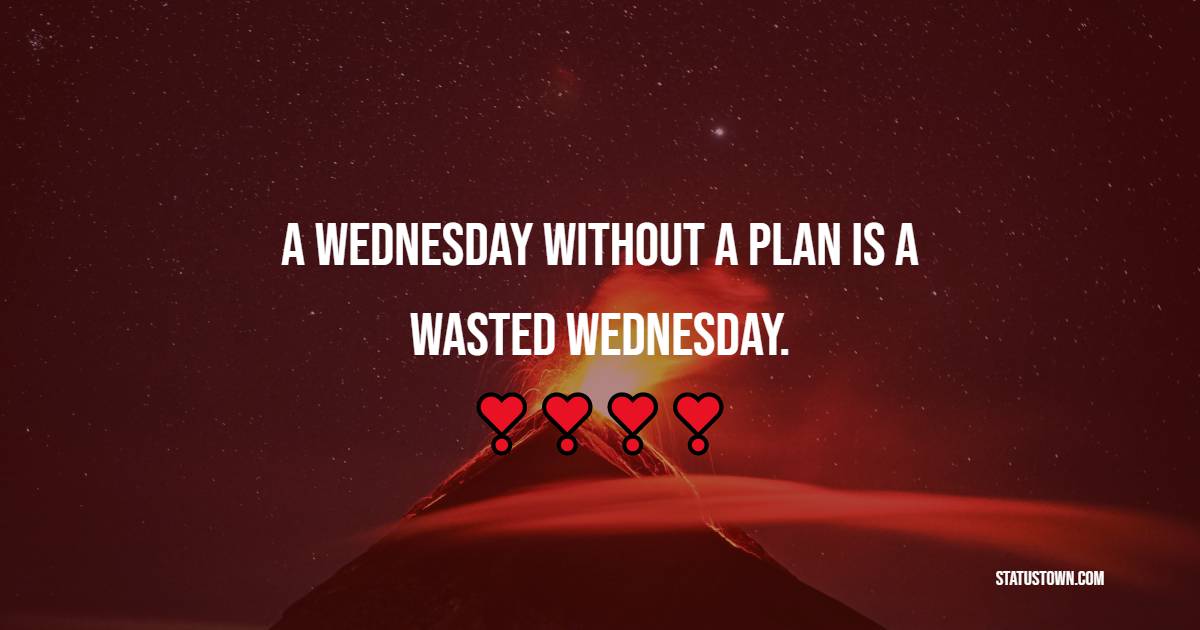 A Wednesday without a plan is a wasted Wednesday. - Happy Wednesday Messages 