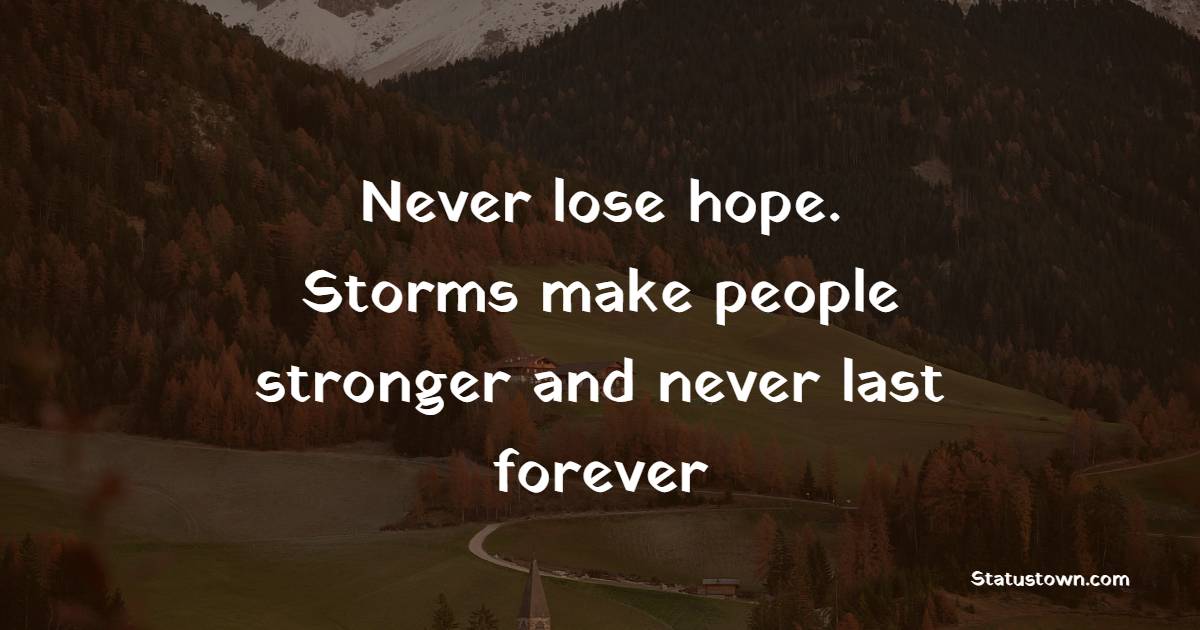 Never lose hope. Storms make people stronger and never last forever - Hope Quotes 