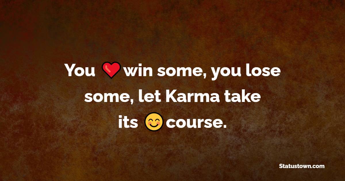 You win some, you lose some, let Karma take its course.