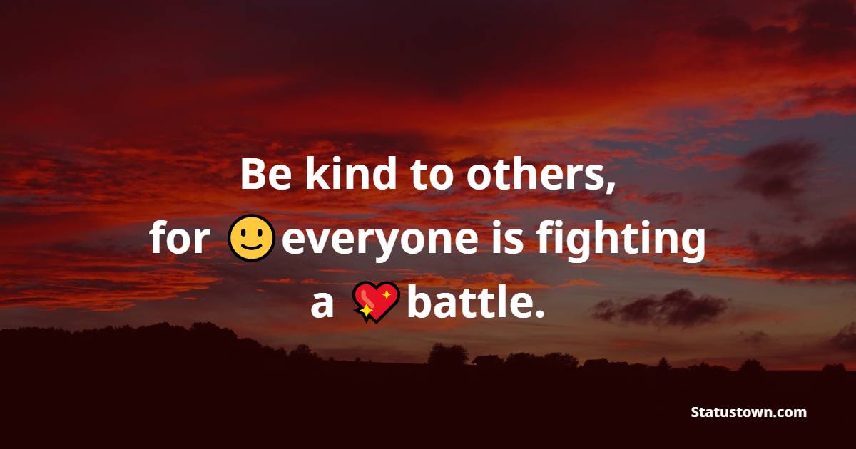Be kind to others, for everyone is fighting a battle. - Karma Status and Messages