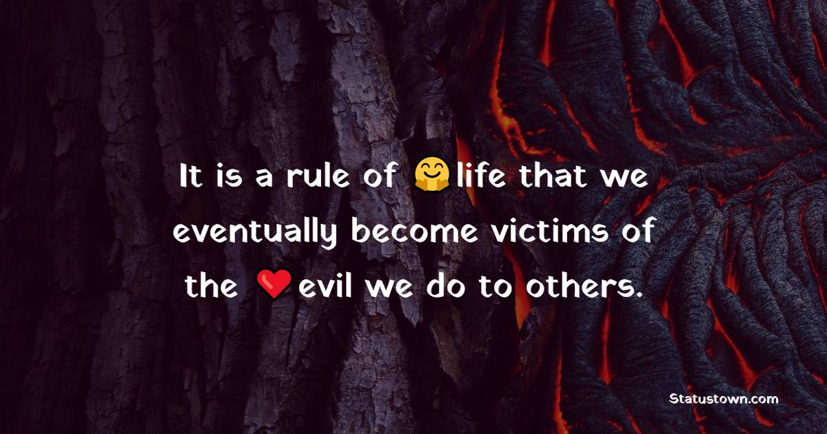 It is a rule of life that we eventually become victims of the evil we do to others. - Karma Status and Messages