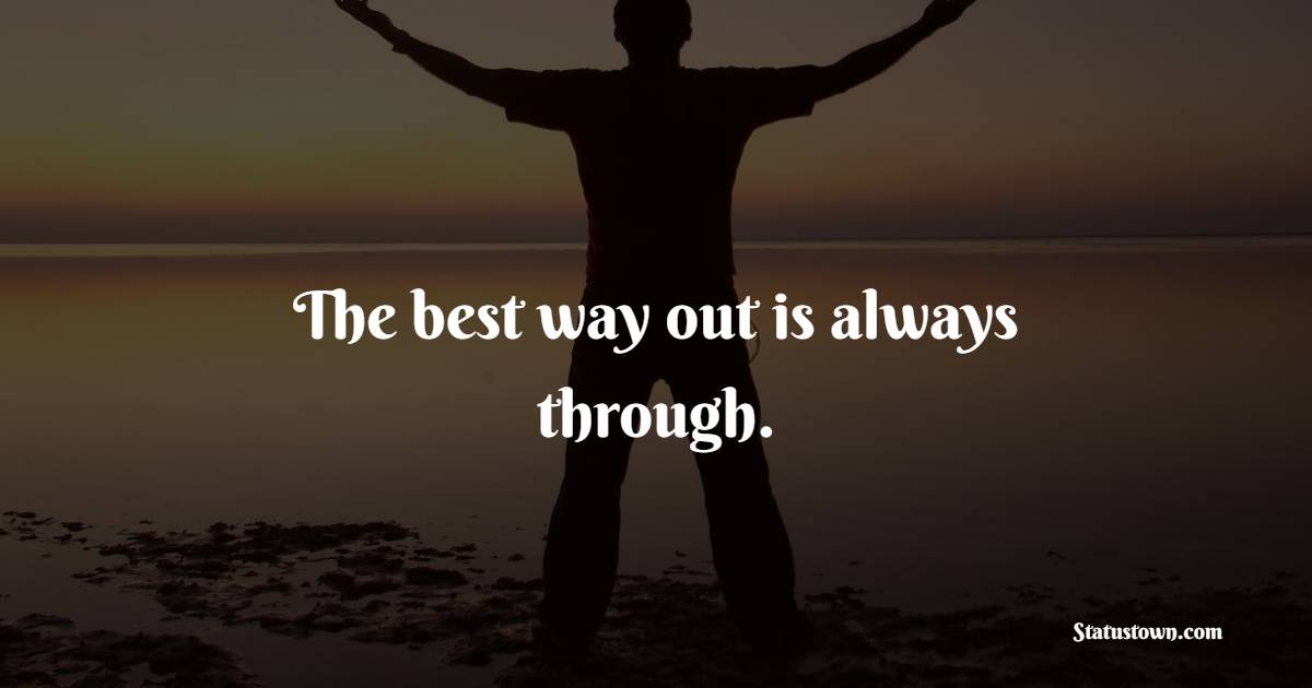 The best way out is always through. - Keep Going Quotes 