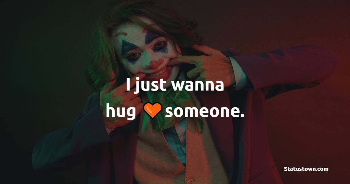 I just wanna hug someone. - Loneliness Quotes