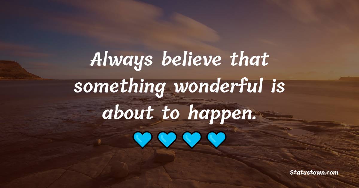 Always believe that something wonderful is about to happen. - Monday Motivation Quotes