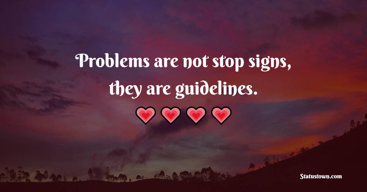 Problems are not stop signs, they are guidelines. - Monday Motivation Quotes 