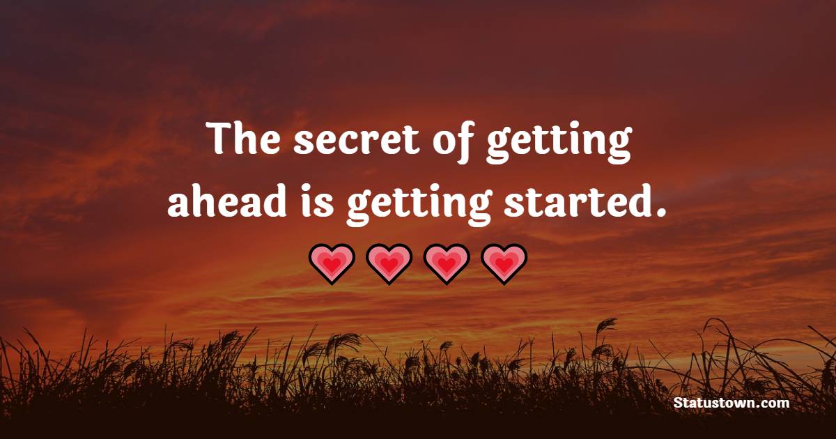 The secret of getting ahead is getting started. - Monday Motivation Quotes 