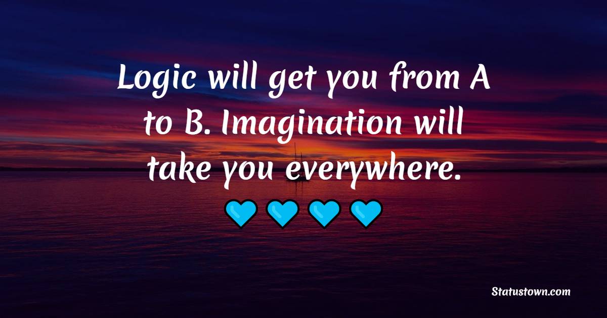 Logic will get you from A to B. Imagination will take you everywhere. - Monday Motivation Quotes 