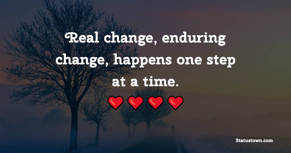 Real change, enduring change, happens one step at a time. - Monday Motivation Quotes 
