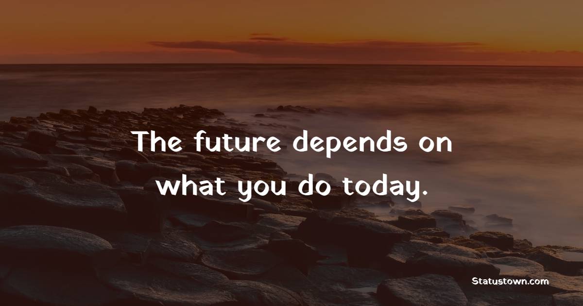 The future depends on what you do today. - Monday Motivation Quotes 