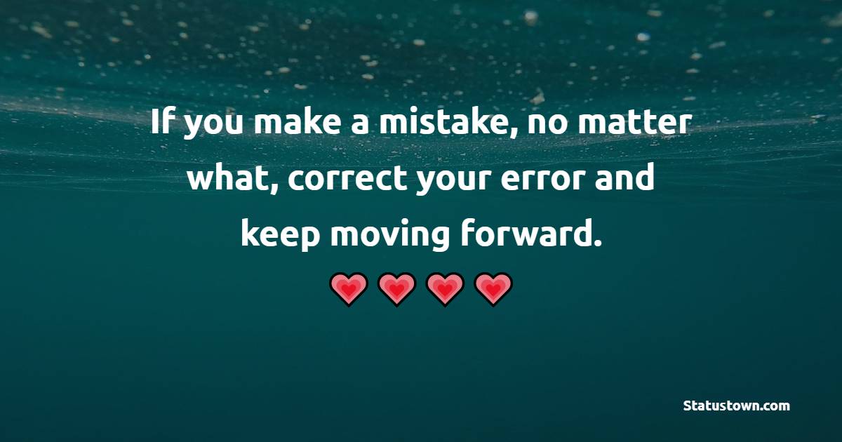 If you make a mistake, no matter what, correct your error and keep moving forward. - Monday Quotes