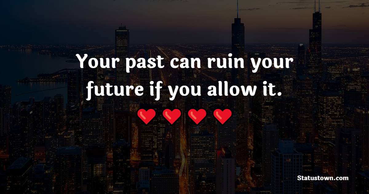 Your past can ruin your future if you allow it. - Monday Quotes