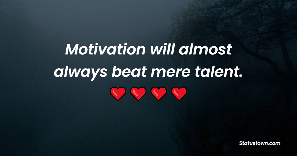 Motivation will almost always beat mere talent. - Monday Quotes 