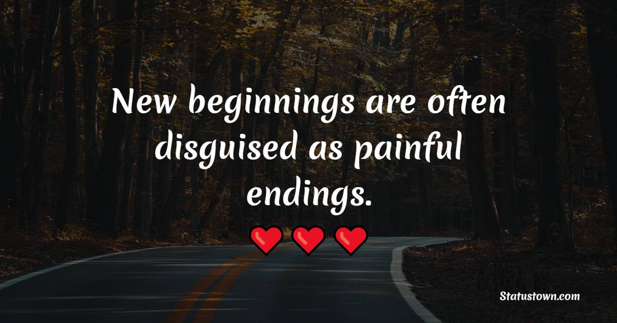 New beginnings are often disguised as painful endings.