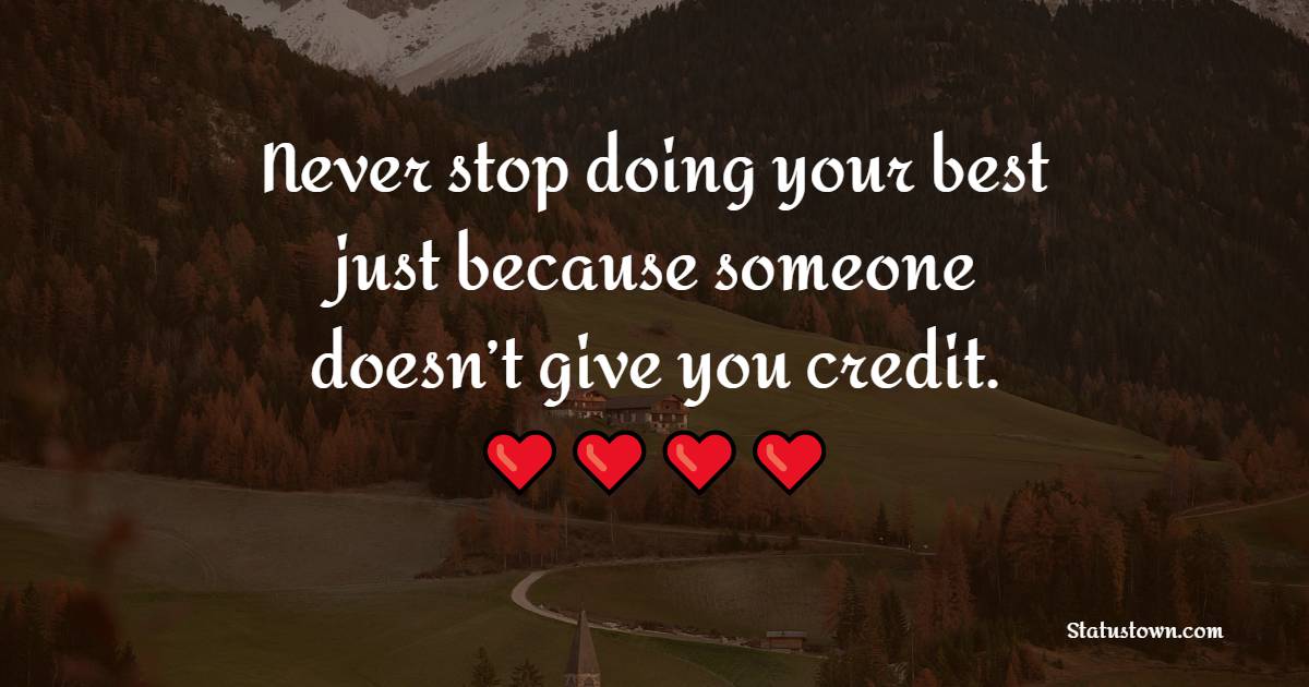 Never stop doing your best just because someone doesn’t give you credit. - Positive Monday Quotes