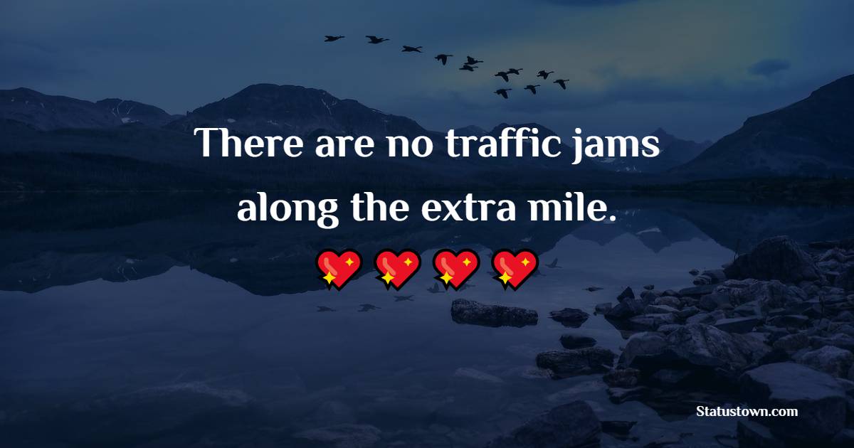 There are no traffic jams along the extra mile. - Positive Monday Quotes