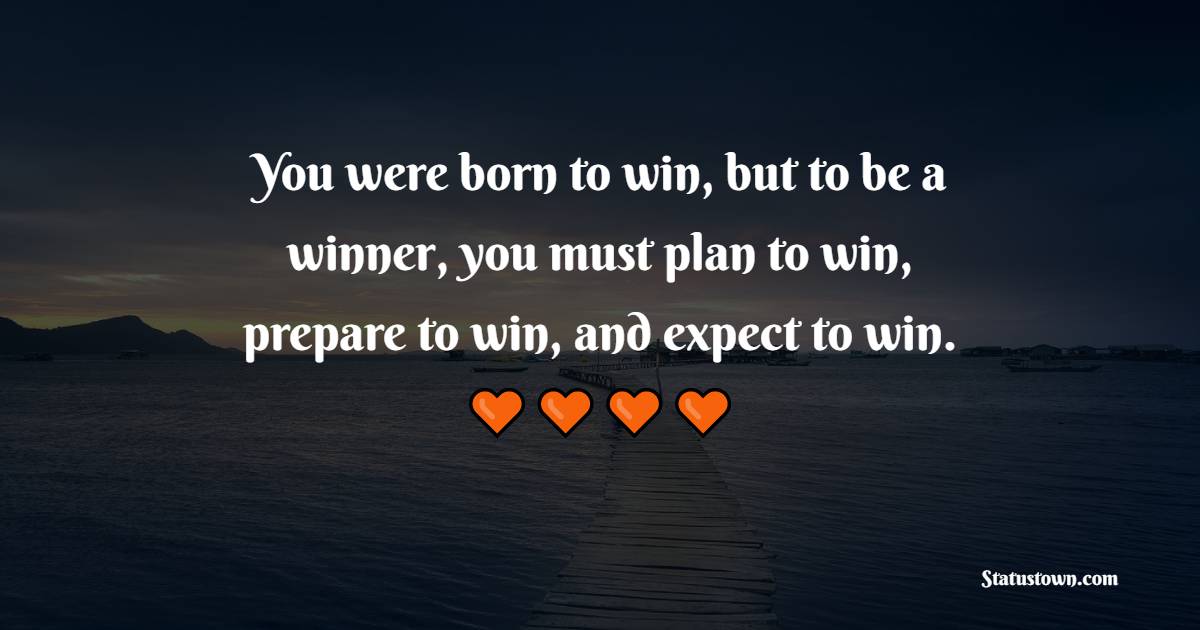 You were born to win, but to be a winner, you must plan to win, prepare to win, and expect to win. - Positive Monday Quotes