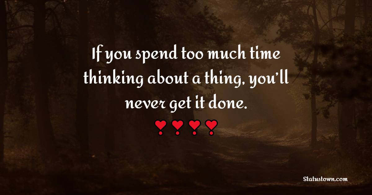 If you spend too much time thinking about a thing, you’ll never get it done. - Positive Monday Quotes