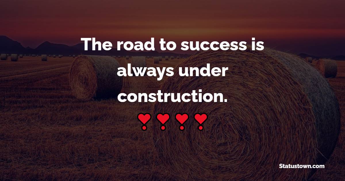 The road to success is always under construction. - Positive Monday Quotes