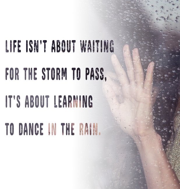 Life isn’t about waiting for the storm to pass, It’s about learning to dance in the rain. - Rain Status