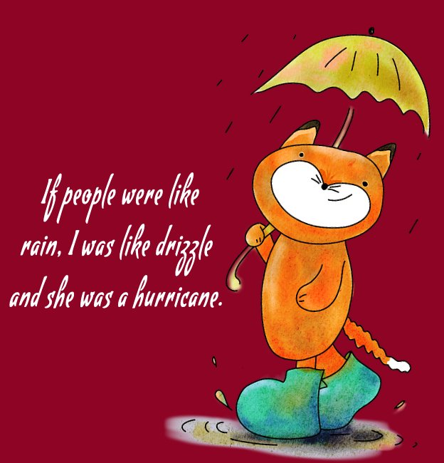 If people were like rain, I was like drizzle and she was a hurricane. - Rain Status