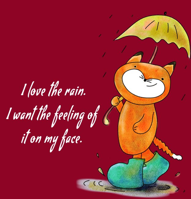 I love the rain. I want the feeling of it on my face. - Rain Status 