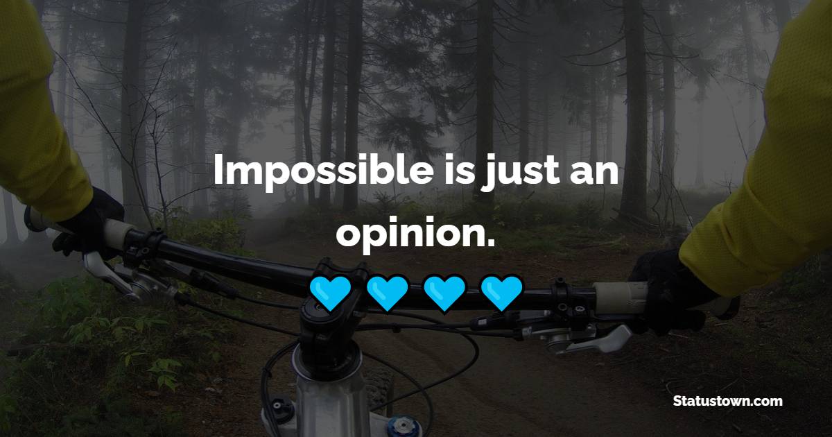 Impossible is just an opinion. - Saturday Motivation Quotes