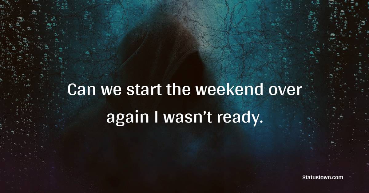 Can we start the weekend over again I wasn’t ready. - Saturday Motivation Quotes