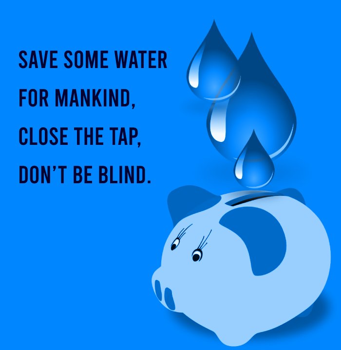 Save Some Water for mankind, Close the tap, don’t be blind. - Save Water Slogans