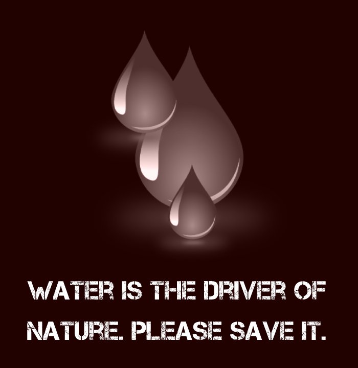 Water is the driver of Nature. Please save it. - Save Water Slogans