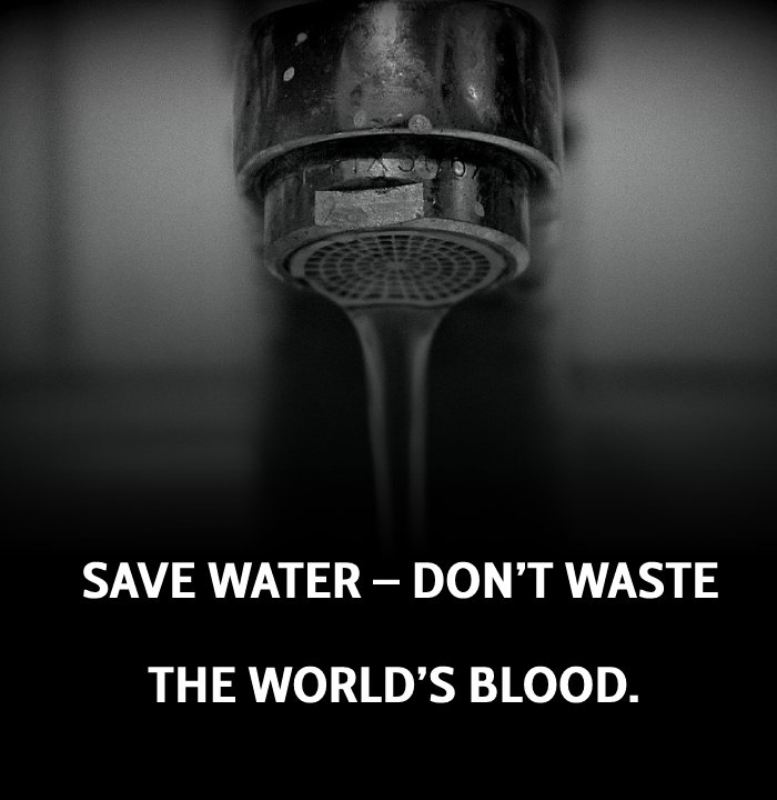 SAVE WATER – Don’t waste the world’s blood. - Save Water Slogans