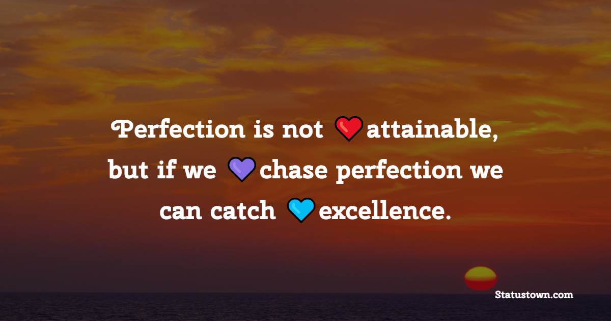 Perfection is not attainable, but if we chase perfection we can catch excellence. - Short Inspirational Quotes 
