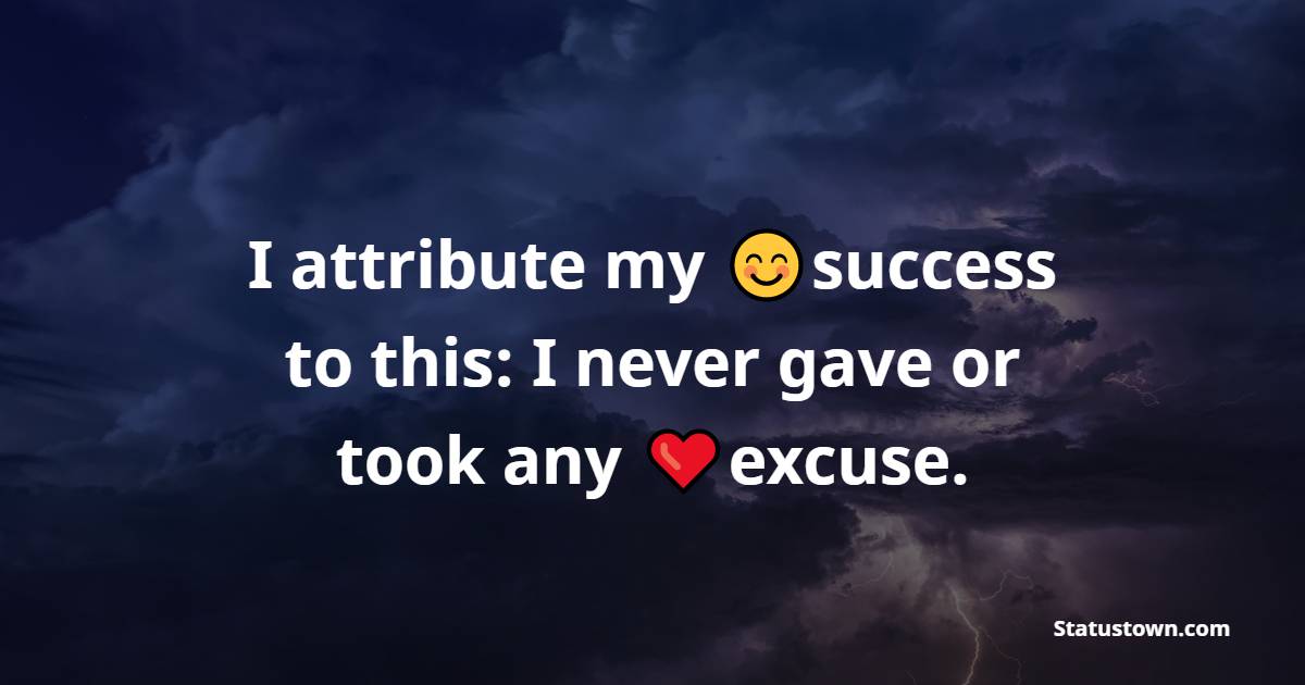 I attribute my success to this: I never gave or took any excuse. - Success Quotes 